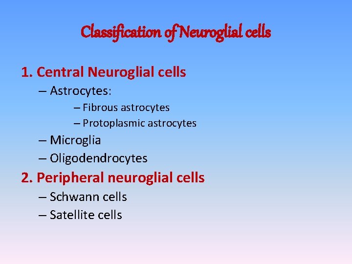 Classification of Neuroglial cells 1. Central Neuroglial cells – Astrocytes: – Fibrous astrocytes – Classification of Neuroglial cells 1. Central Neuroglial cells – Astrocytes: – Fibrous astrocytes –