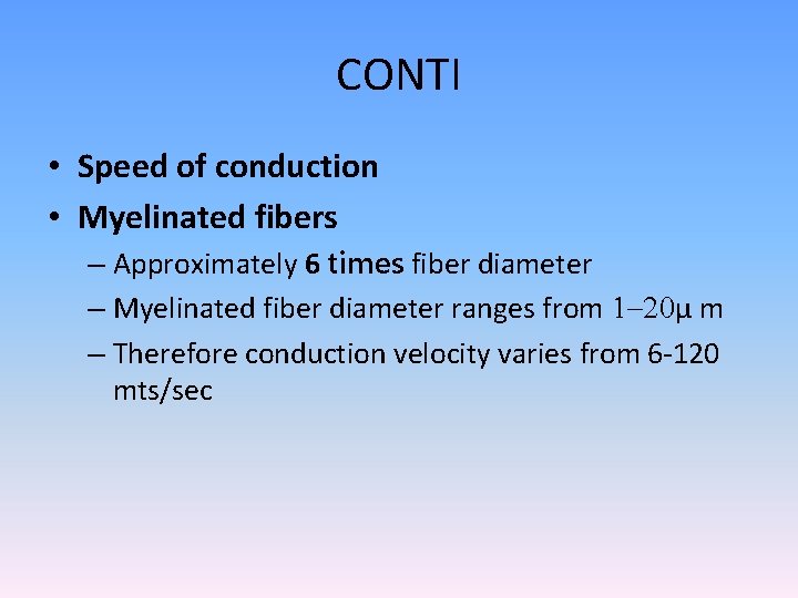 CONTI • Speed of conduction • Myelinated fibers – Approximately 6 times fiber diameter