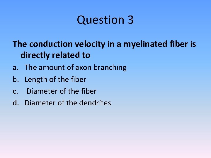 Question 3 The conduction velocity in a myelinated fiber is directly related to a.