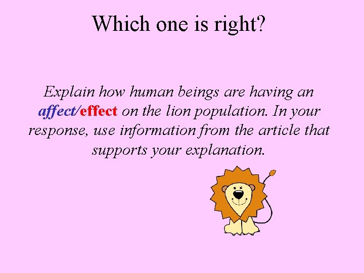 Which one is right? Explain how human beings are having an affect/effect on the