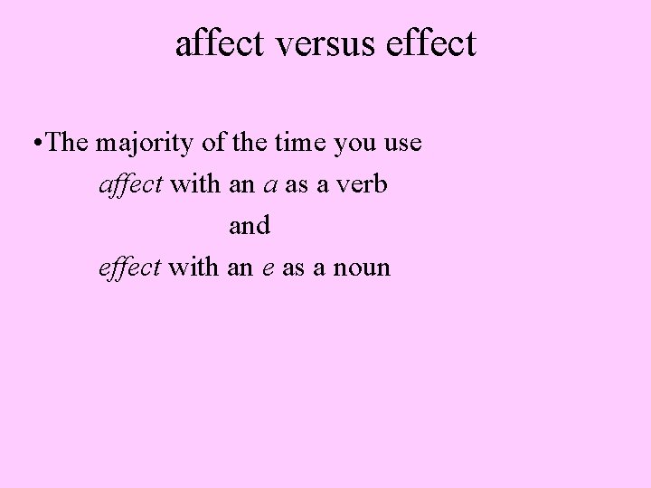 affect versus effect • The majority of the time you use affect with an