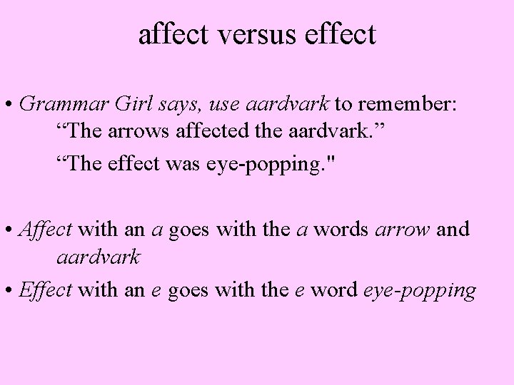 affect versus effect • Grammar Girl says, use aardvark to remember: “The arrows affected