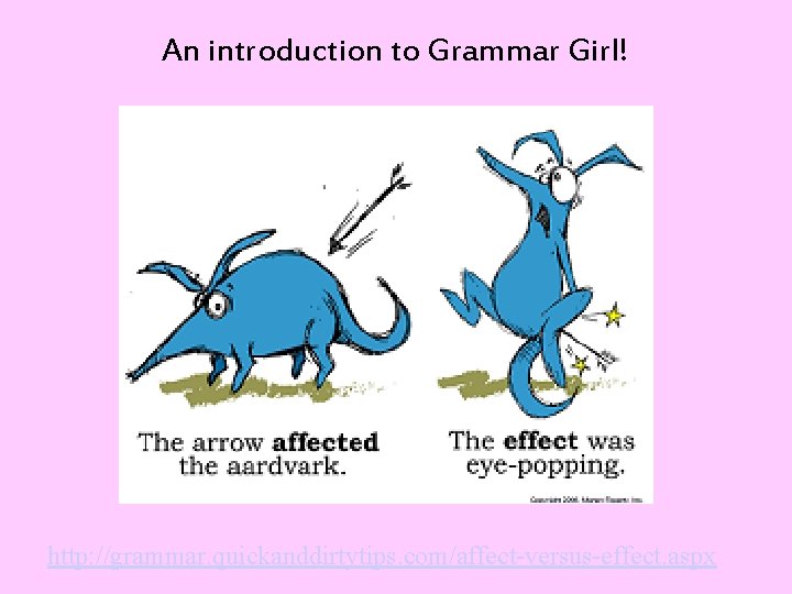 An introduction to Grammar Girl! http: //grammar. quickanddirtytips. com/affect-versus-effect. aspx 