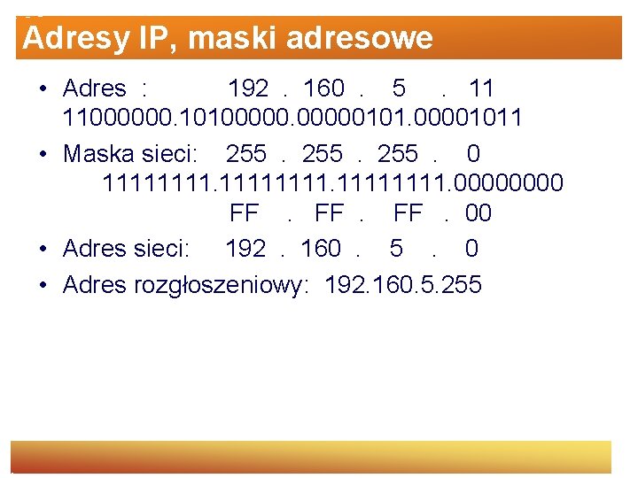 Adresy IP, maski adresowe • Adres : 192. 160. 5. 11 11000000. 10100000101. 00001011