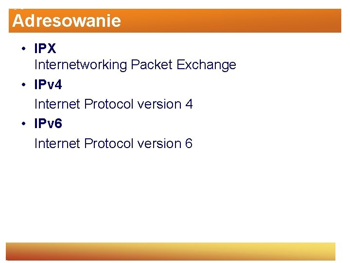 Adresowanie • IPX Internetworking Packet Exchange • IPv 4 Internet Protocol version 4 •