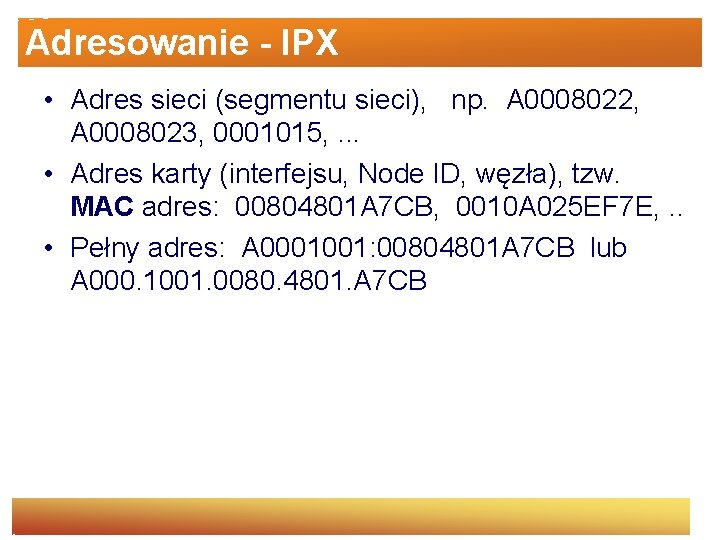 Adresowanie - IPX • Adres sieci (segmentu sieci), np. A 0008022, A 0008023, 0001015,