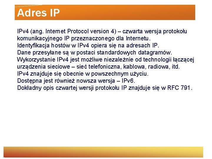 Adres IP IPv 4 (ang. Internet Protocol version 4) – czwarta wersja protokołu komunikacyjnego