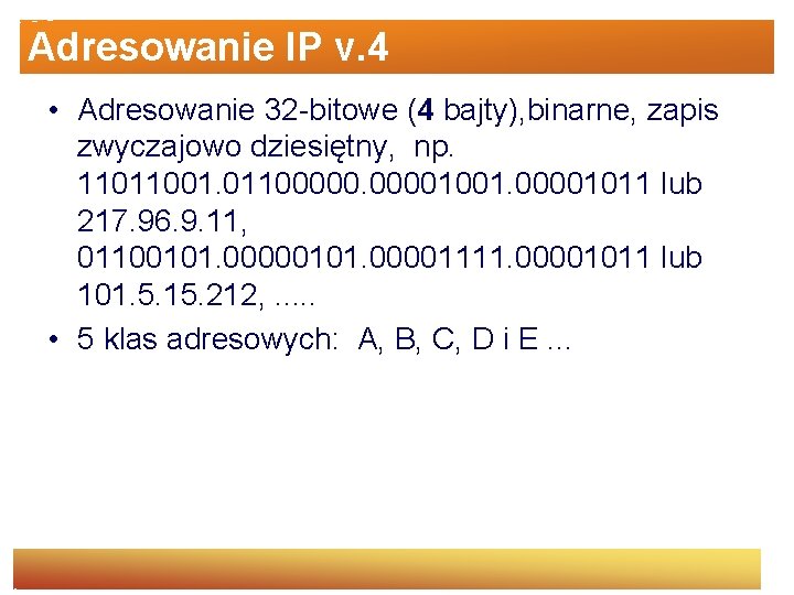 Adresowanie IP v. 4 • Adresowanie 32 -bitowe (4 bajty), binarne, zapis zwyczajowo dziesiętny,