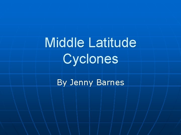 Middle Latitude Cyclones By Jenny Barnes 