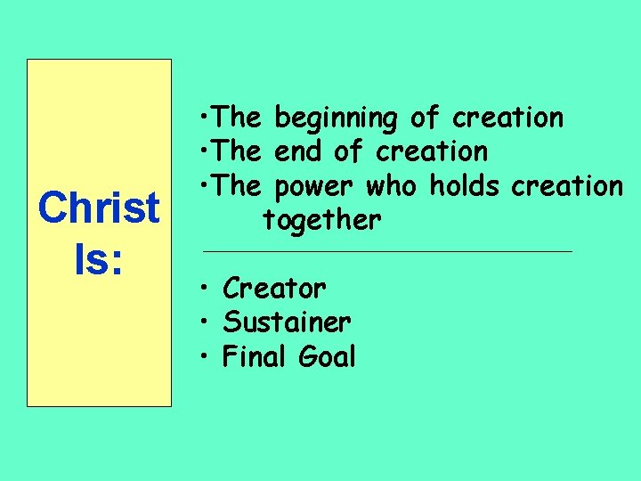 Christ Is: • The beginning of creation • The end of creation • The