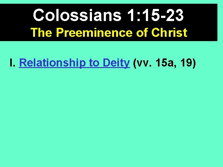 Colossians 1: 15 -23 The Preeminence of Christ I. Relationship to Deity (vv. 15