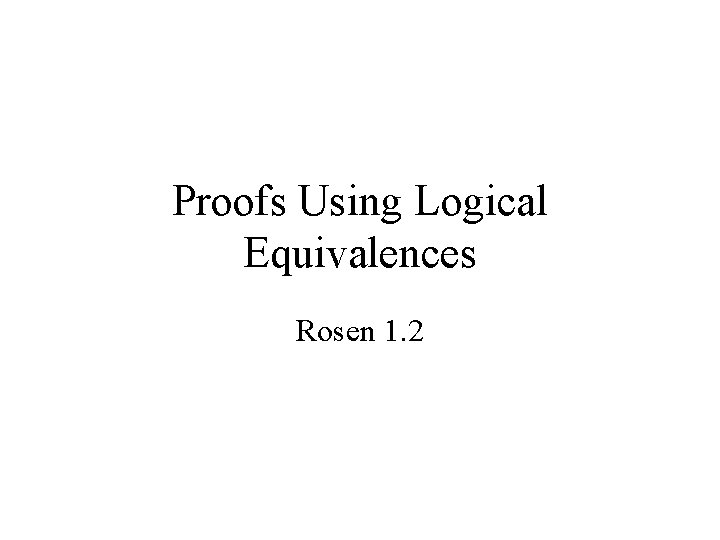 Proofs Using Logical Equivalences Rosen 1. 2 