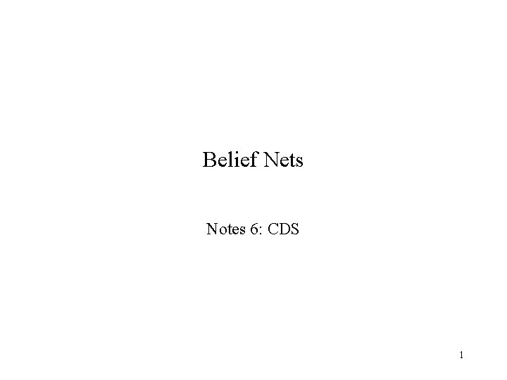 Belief Nets Notes 6: CDS 1 