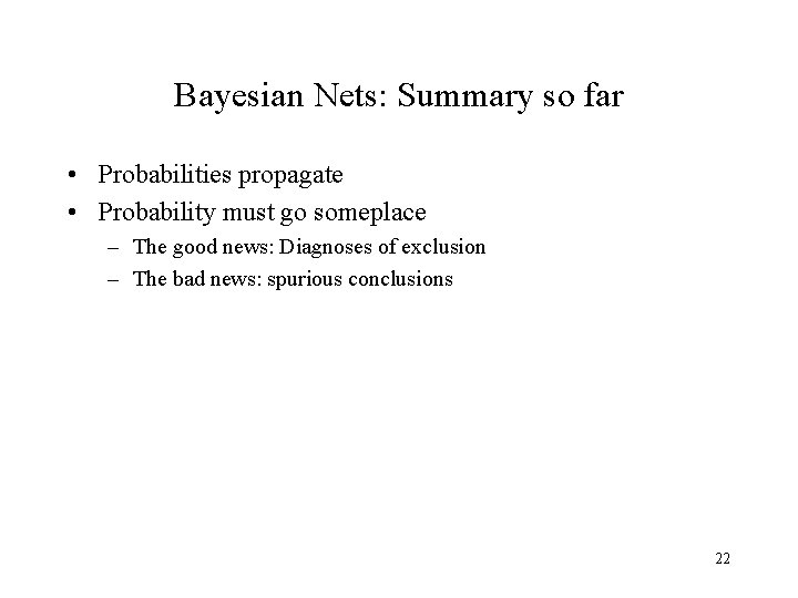 Bayesian Nets: Summary so far • Probabilities propagate • Probability must go someplace –