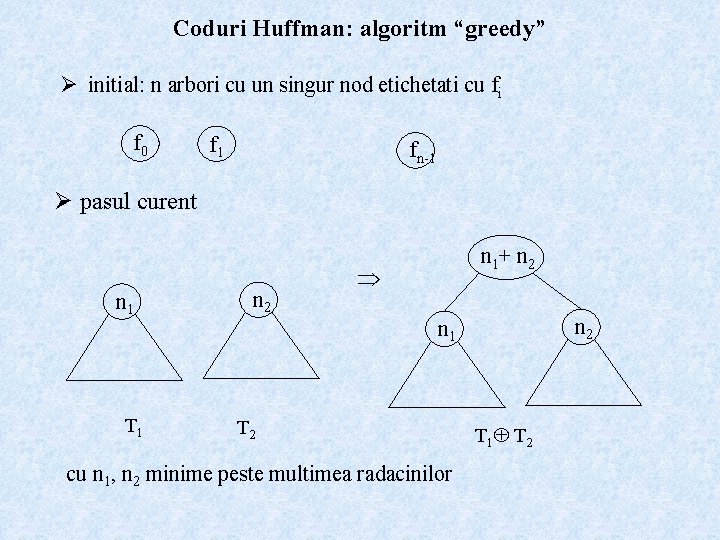 Coduri Huffman: algoritm “greedy” Ø initial: n arbori cu un singur nod etichetati cu
