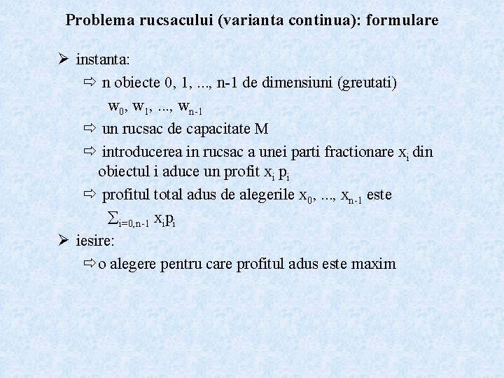 Problema rucsacului (varianta continua): formulare Ø instanta: ð n obiecte 0, 1, . .