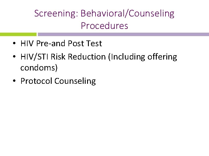 Screening: Behavioral/Counseling Procedures • HIV Pre-and Post Test • HIV/STI Risk Reduction (Including offering