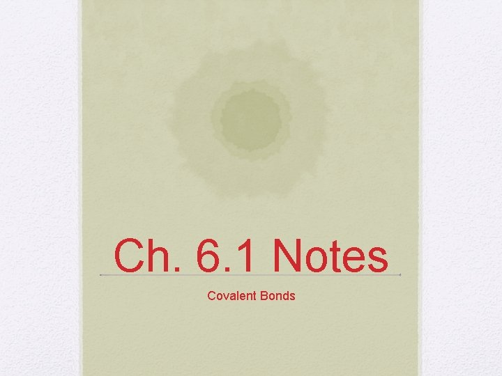 Ch. 6. 1 Notes Covalent Bonds 