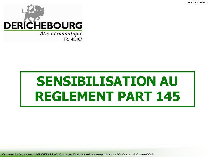 FOR. MAI. 01 Édition 5 SENSIBILISATION AU REGLEMENT PART 145 Ce document est la