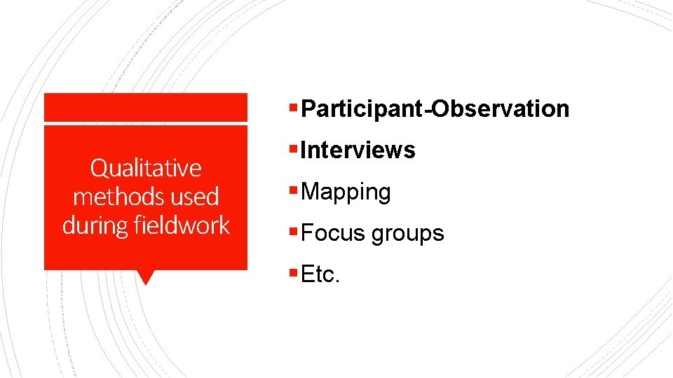 §Participant-Observation Qualitative methods used during fieldwork §Interviews §Mapping §Focus groups §Etc. 