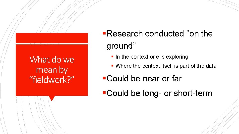 §Research conducted “on the ground” What do we mean by “fieldwork? ” § In