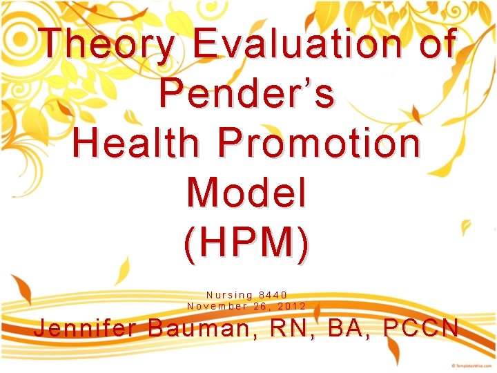 Theory Evaluation of Pender’s Health Promotion Model ( HPM ) Nursing 8440 November 26,