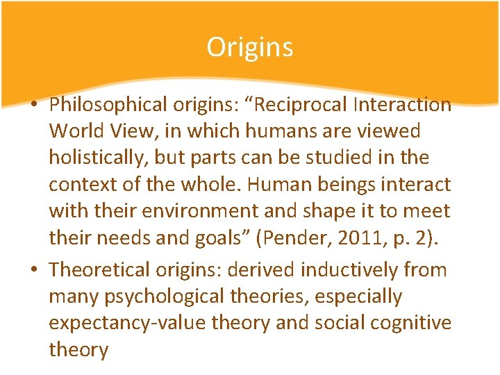 Origins • Philosophical origins: “Reciprocal Interaction World View, in which humans are viewed holistically,