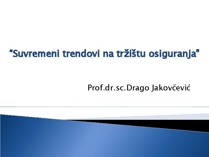 “Suvremeni trendovi na tržištu osiguranja” Prof. dr. sc. Drago Jakovčević 