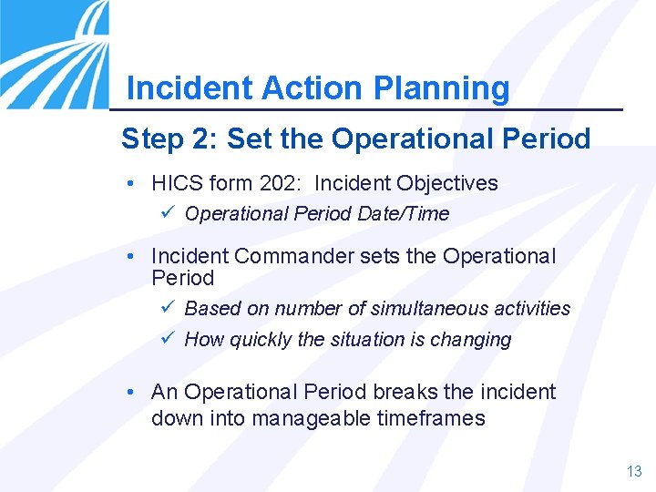 Incident Action Planning Step 2: Set the Operational Period • HICS form 202: Incident