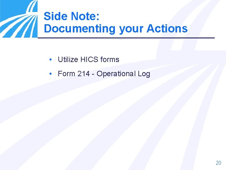 Side Note: Documenting your Actions • Utilize HICS forms • Form 214 - Operational