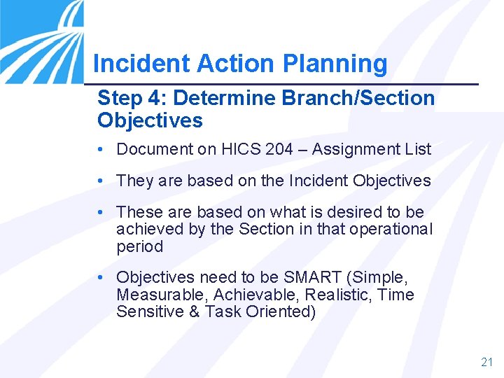 Incident Action Planning Step 4: Determine Branch/Section Objectives • Document on HICS 204 –