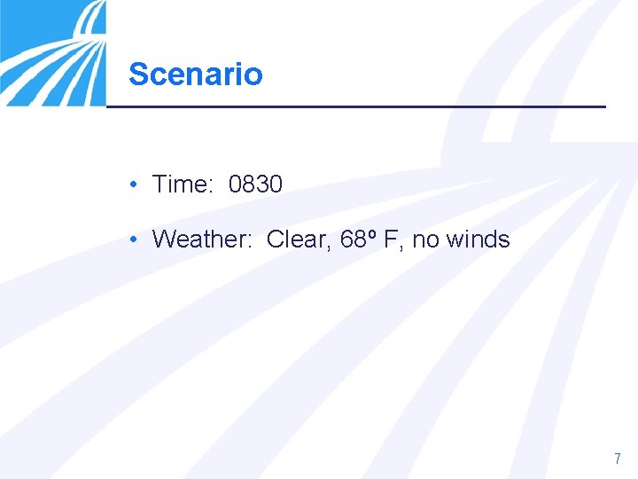 Scenario • Time: 0830 • Weather: Clear, 68º F, no winds 7 