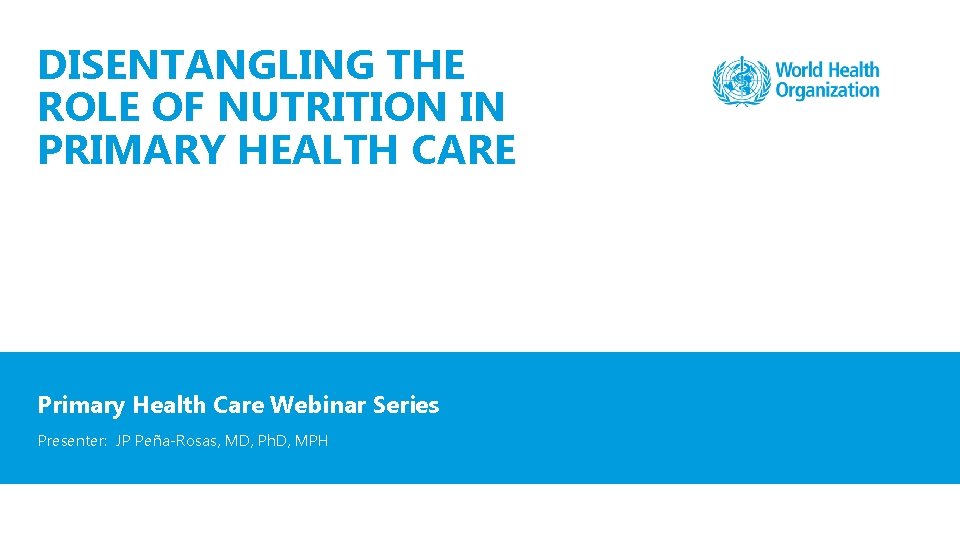 DISENTANGLING THE ROLE OF NUTRITION IN PRIMARY HEALTH CARE Primary Health Care Webinar Series