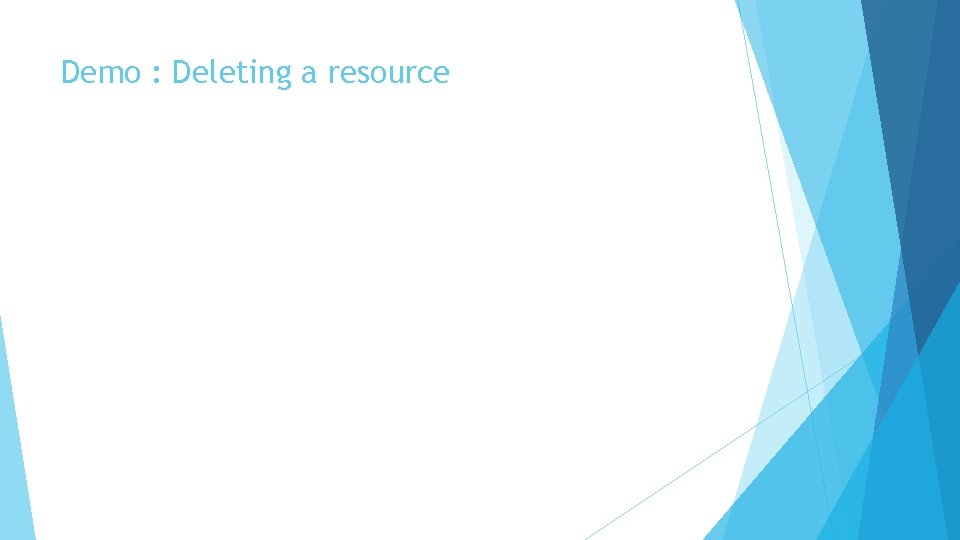 Demo : Deleting a resource Demo : Deleting a resource