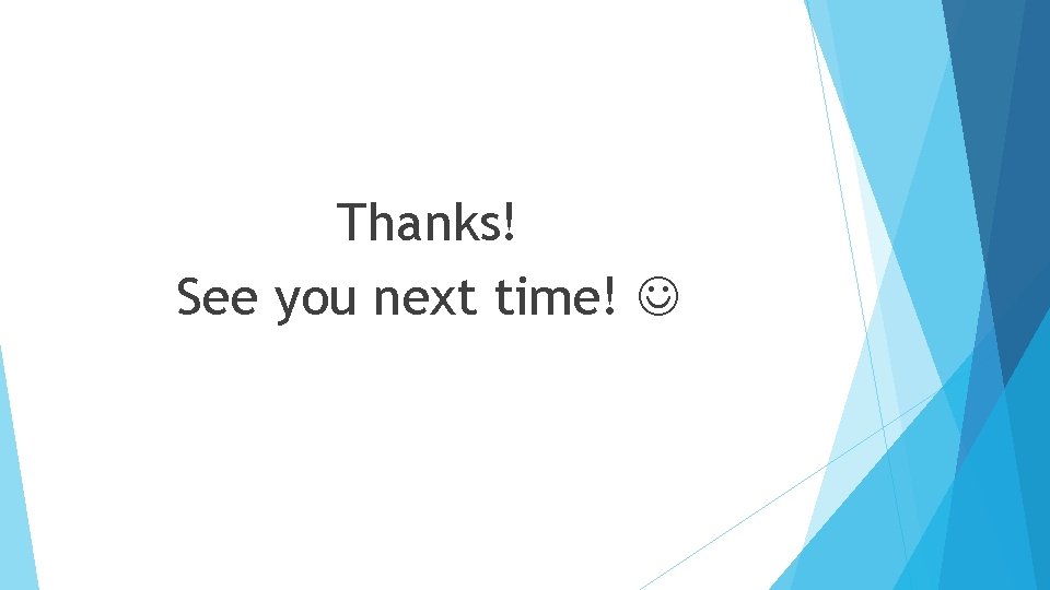 Thanks! See you next time! Thanks! See you next time!