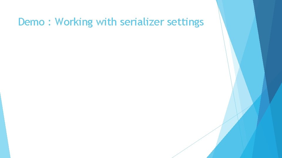 Demo : Working with serializer settings Demo : Working with serializer settings
