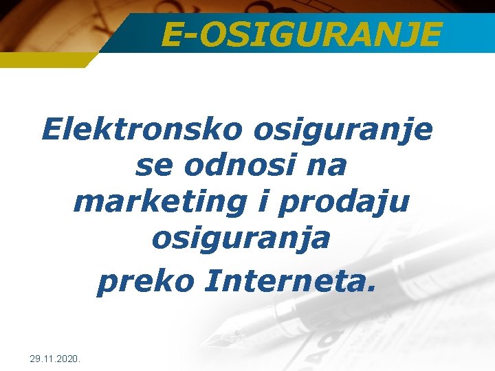 E-OSIGURANJE Elektronsko osiguranje se odnosi na marketing i prodaju osiguranja preko Interneta. 29. 11.