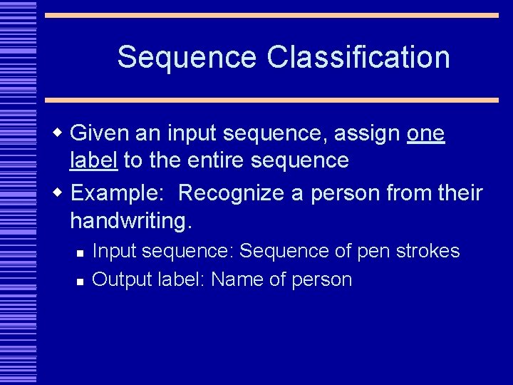 Sequence Classification w Given an input sequence, assign one label to the entire sequence