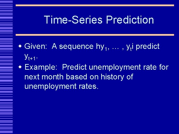 Time-Series Prediction w Given: A sequence hy 1, … , yti predict yt+1. w