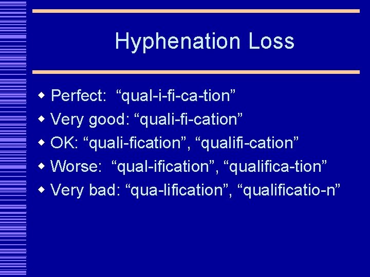Hyphenation Loss w Perfect: “qual-i-fi-ca-tion” w Very good: “quali-fi-cation” w OK: “quali-fication”, “qualifi-cation” w