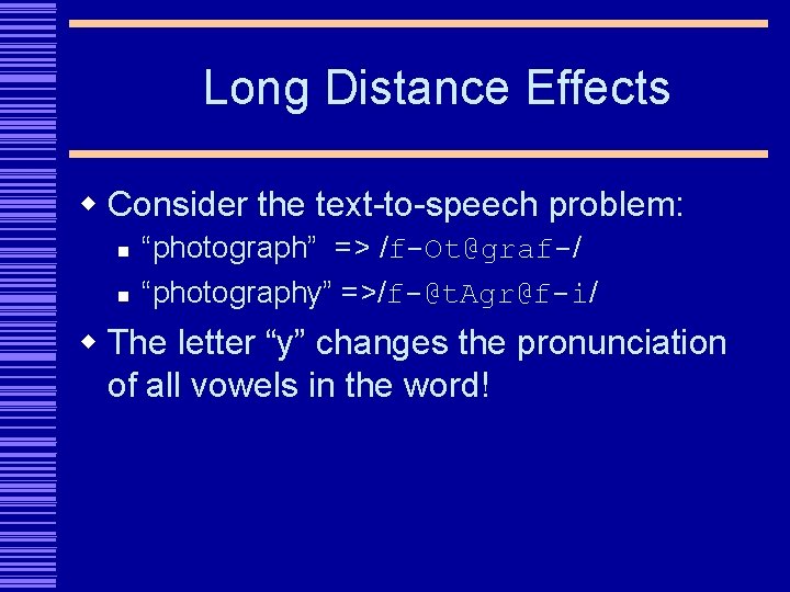 Long Distance Effects w Consider the text-to-speech problem: n n “photograph” => /f-Ot@graf-/ “photography”