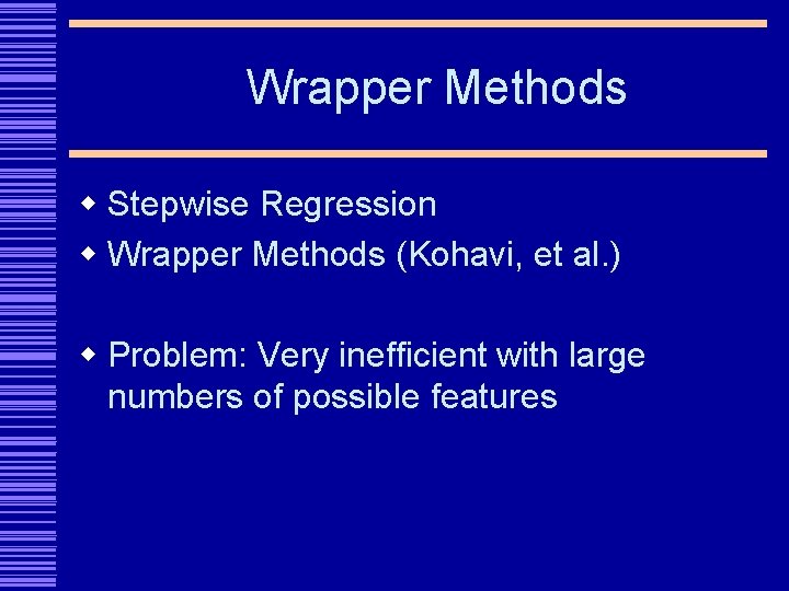 Wrapper Methods w Stepwise Regression w Wrapper Methods (Kohavi, et al. ) w Problem: