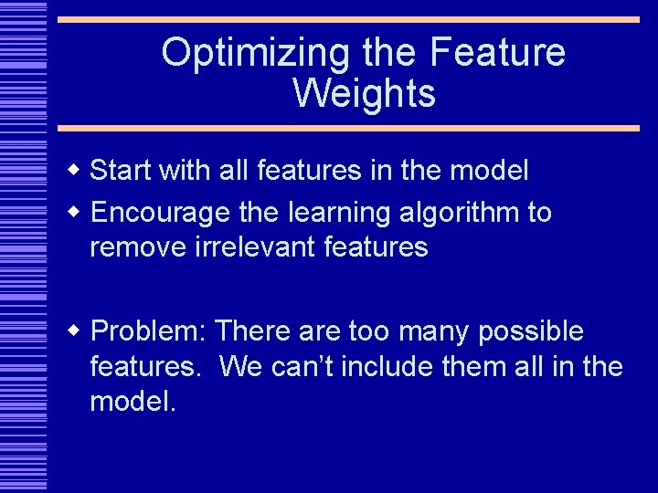 Optimizing the Feature Weights w Start with all features in the model w Encourage