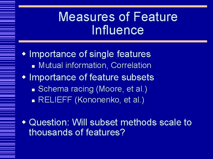 Measures of Feature Influence w Importance of single features n Mutual information, Correlation w