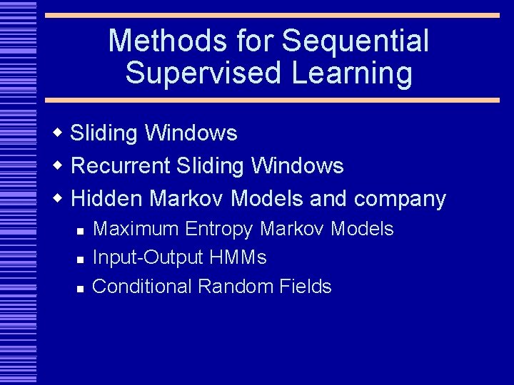 Methods for Sequential Supervised Learning w Sliding Windows w Recurrent Sliding Windows w Hidden