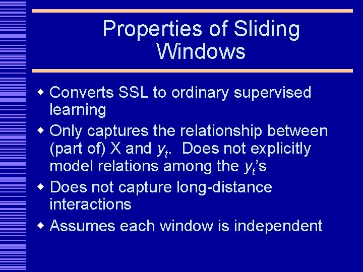 Properties of Sliding Windows w Converts SSL to ordinary supervised learning w Only captures