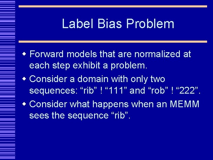 Label Bias Problem w Forward models that are normalized at each step exhibit a