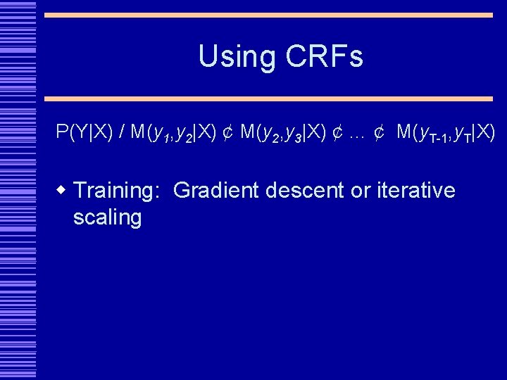 Using CRFs P(Y|X) / M(y 1, y 2|X) ¢ M(y 2, y 3|X) ¢
