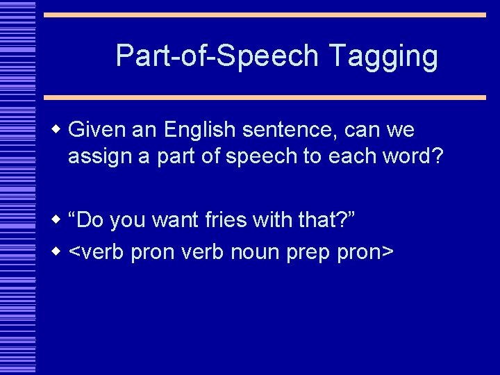 Part-of-Speech Tagging w Given an English sentence, can we assign a part of speech