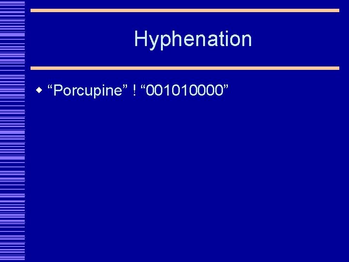 Hyphenation w “Porcupine” ! “ 001010000” 